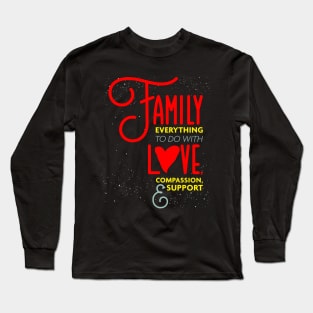 Family Everything To Do with Love Compassion and Support v2 Long Sleeve T-Shirt